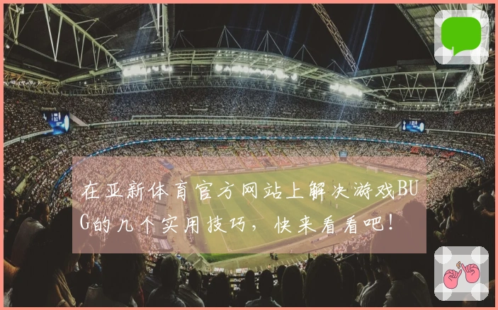 在亚新体育官方网站上解决游戏BUG的几个实用技巧，快来看看吧！